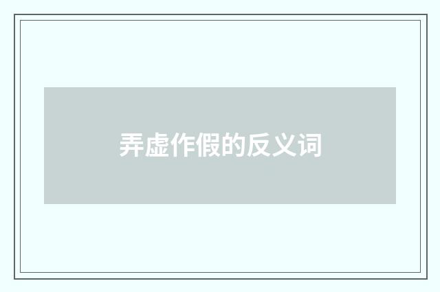 弄虚作假的反义词