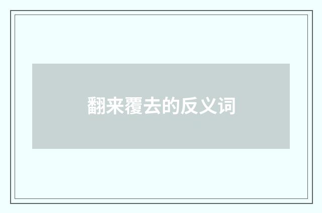 翻来覆去的反义词