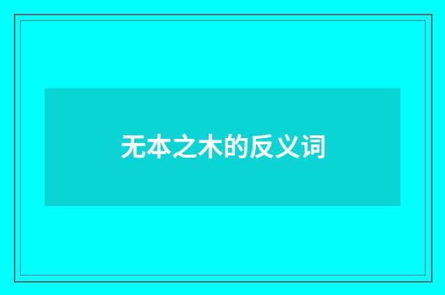 无本之木的反义词