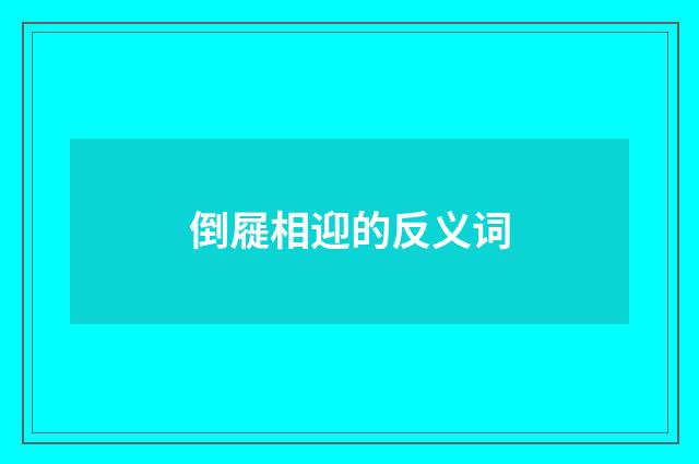 倒屣相迎的反义词
