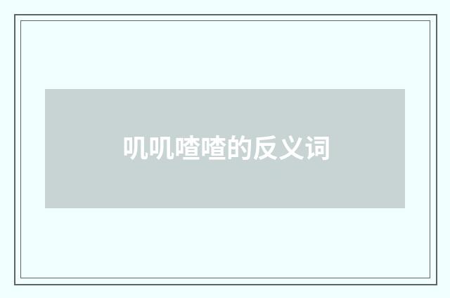 叽叽喳喳的反义词