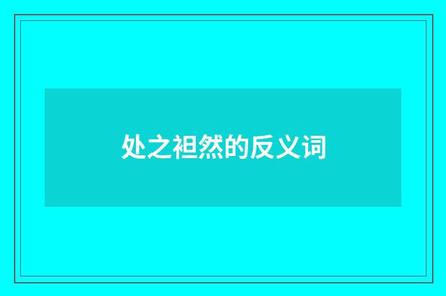处之袒然的反义词