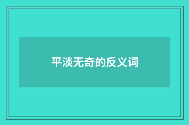 平淡无奇的反义词