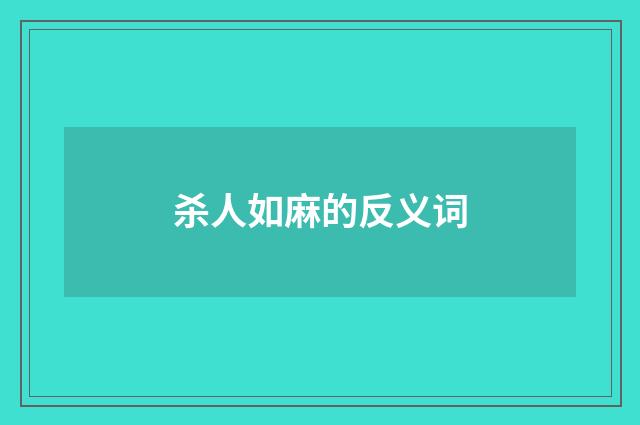 杀人如麻的反义词