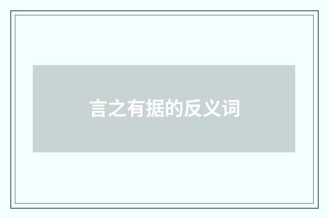 言之有据的反义词