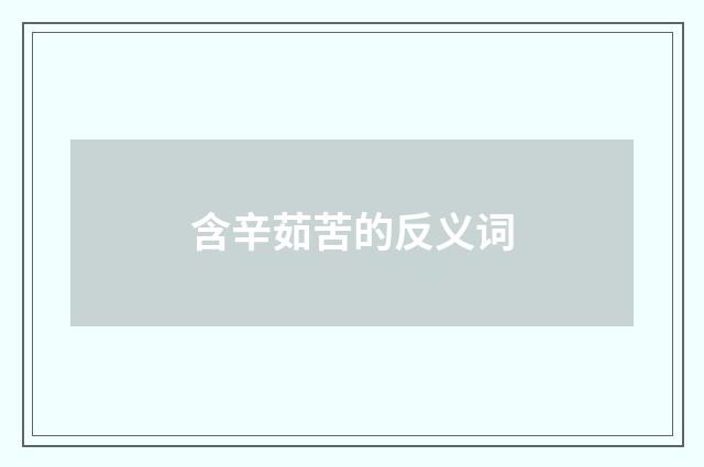 含辛茹苦的反义词