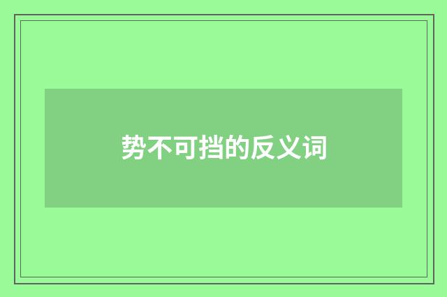势不可挡的反义词