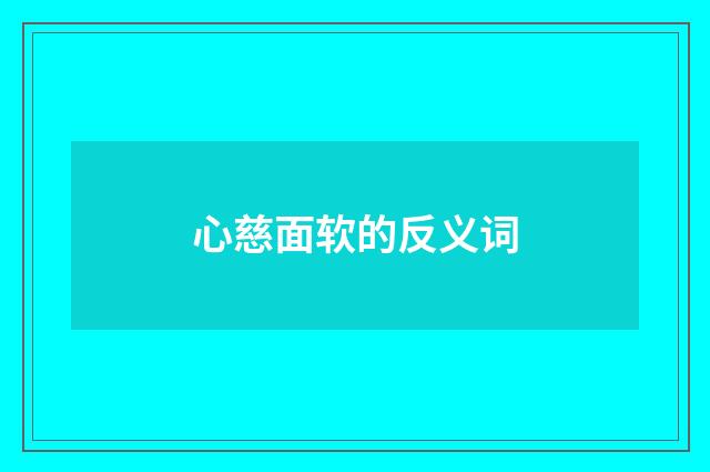心慈面软的反义词