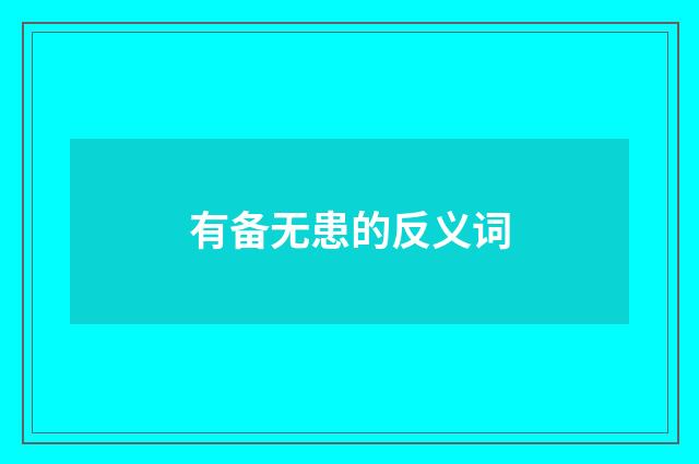 有备无患的反义词