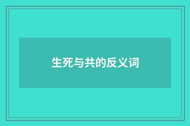 生死与共的反义词
