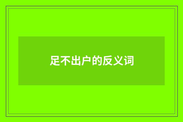 足不出户的反义词