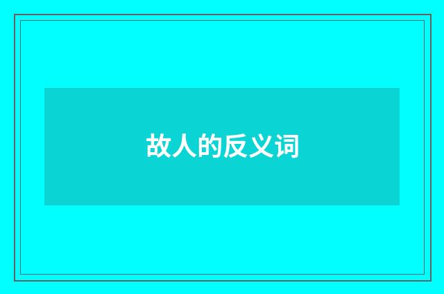 故人的反义词