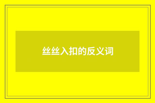 丝丝入扣的反义词