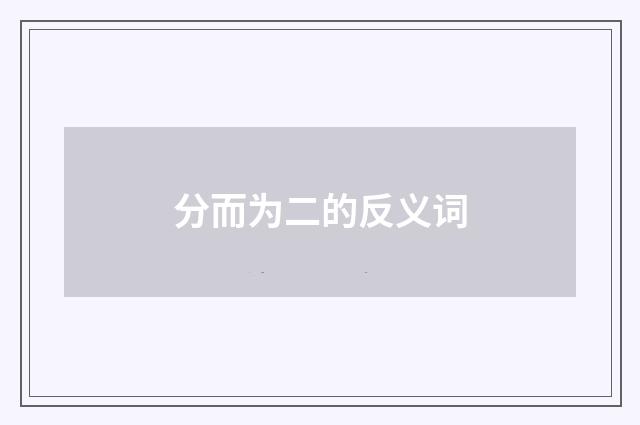 分而为二的反义词