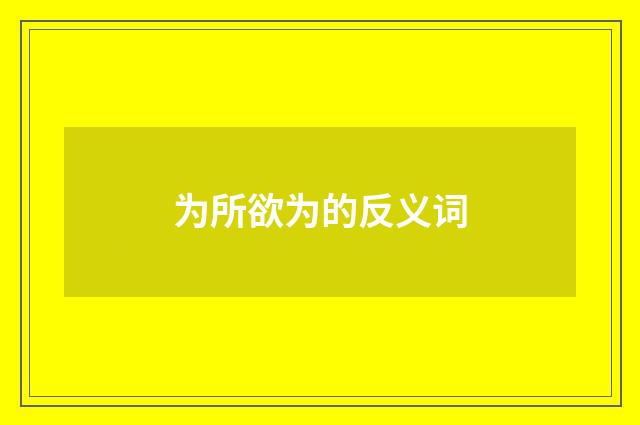 为所欲为的反义词