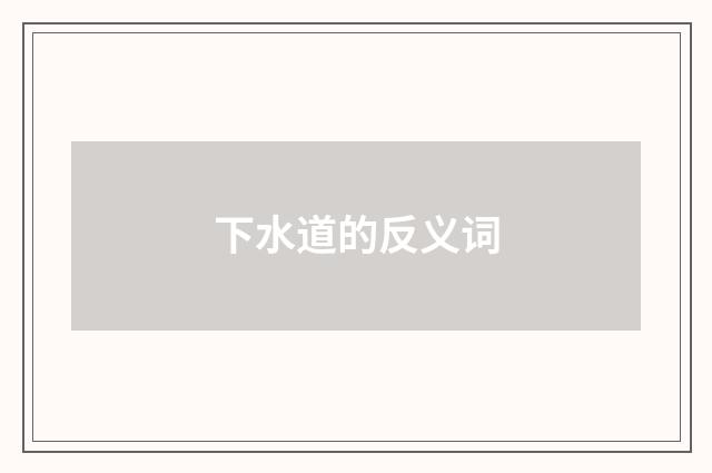 下水道的反义词