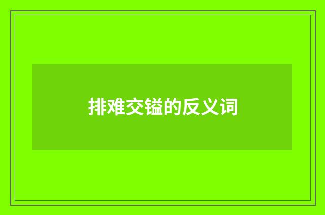 排难交镒的反义词