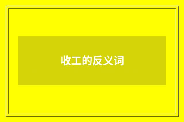 收工的反义词