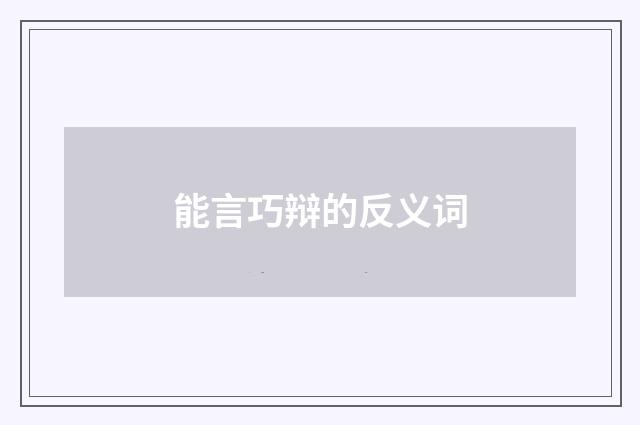 能言巧辩的反义词