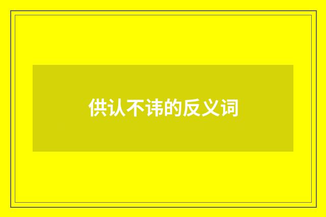 供认不讳的反义词