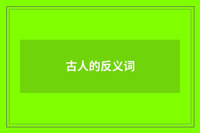 古人的反义词