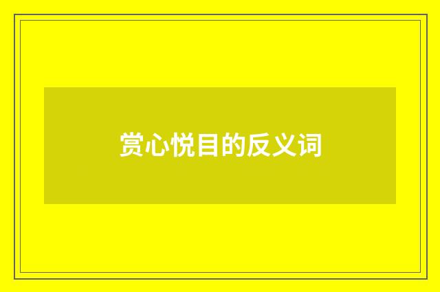 赏心悦目的反义词
