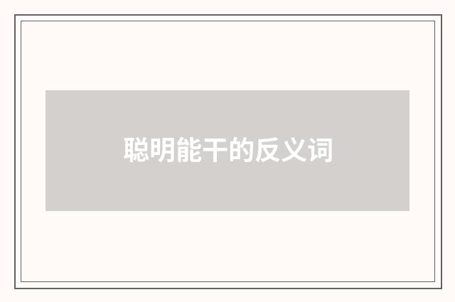 聪明能干的反义词