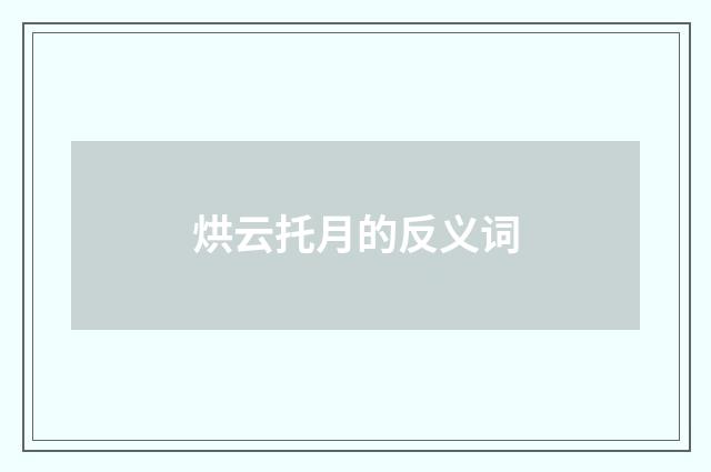 烘云托月的反义词