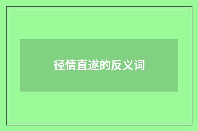 径情直遂的反义词