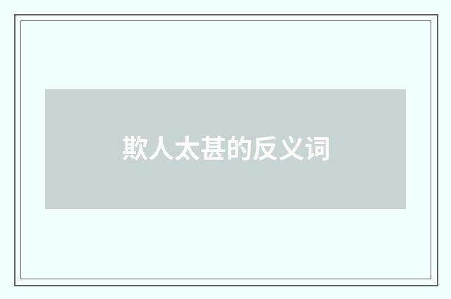 欺人太甚的反义词