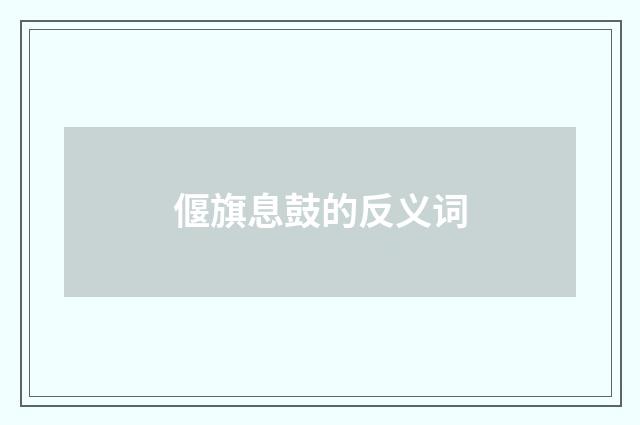 偃旗息鼓的反义词