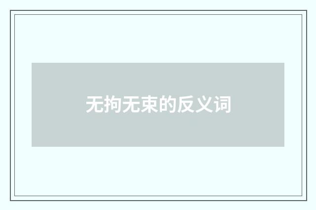 无拘无束的反义词