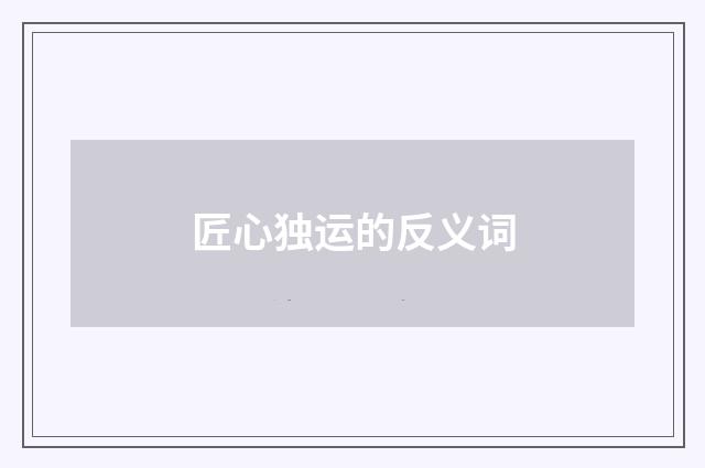 匠心独运的反义词
