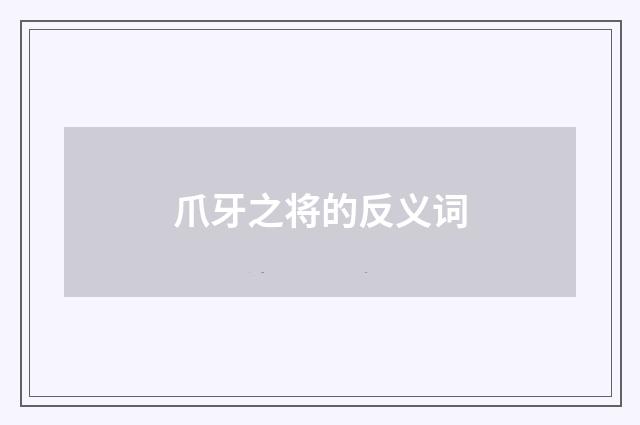 爪牙之将的反义词
