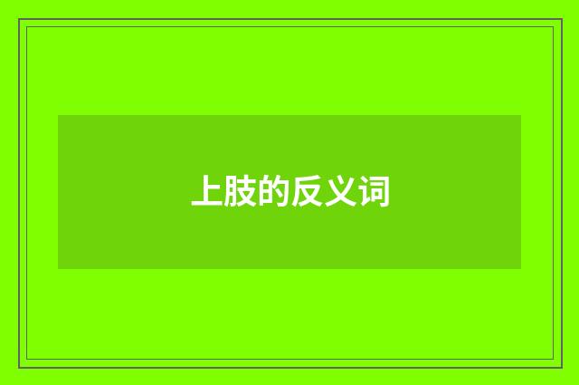 上肢的反义词