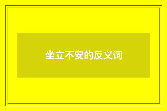 坐立不安的反义词