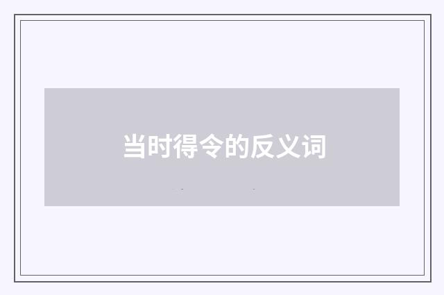 当时得令的反义词