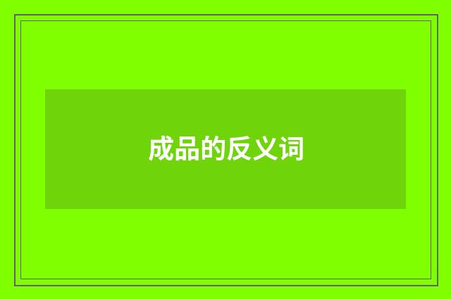 成品的反义词