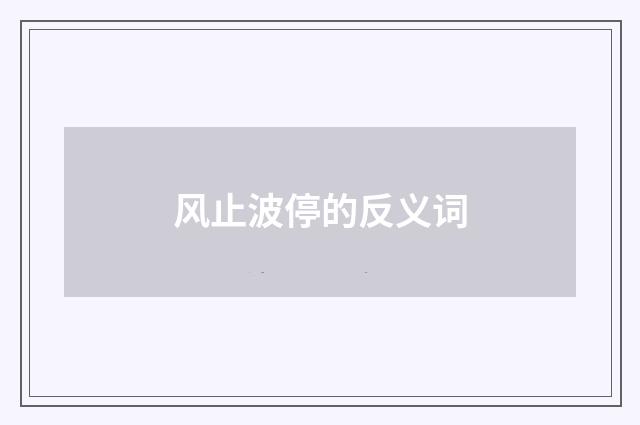 风止波停的反义词