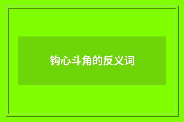 钩心斗角的反义词