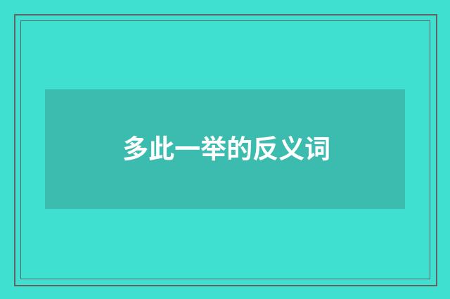 多此一举的反义词