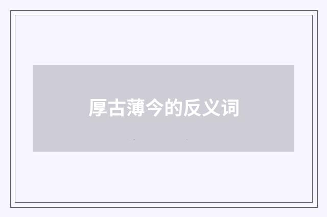 厚古薄今的反义词