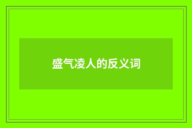 盛气凌人的反义词