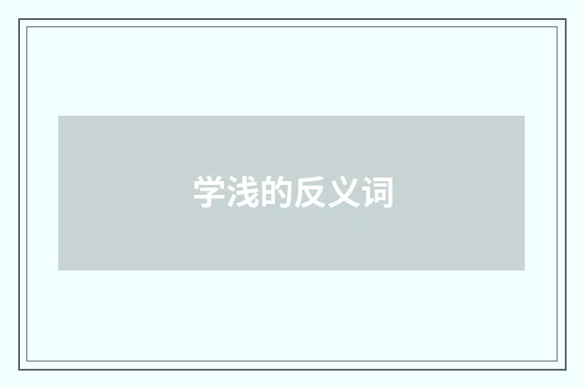 学浅的反义词