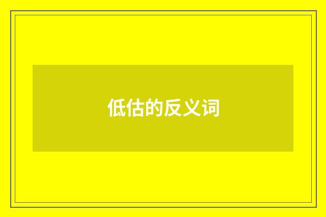 低估的反义词
