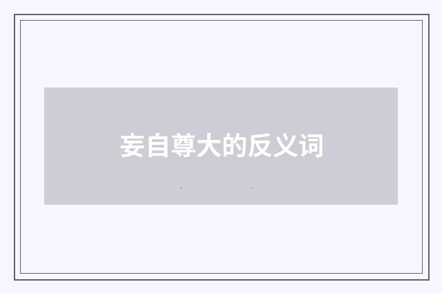 妄自尊大的反义词