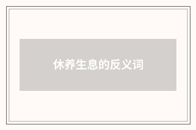 休养生息的反义词