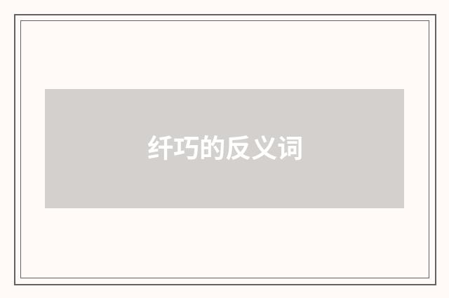 纤巧的反义词