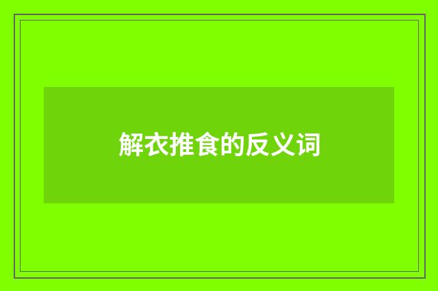 解衣推食的反义词