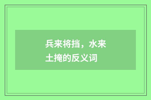 兵来将挡，水来土掩的反义词